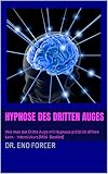 Hypnose Des Dritten Auges Wie Man Das Dritte Auge Mit Hypnose Pltzlich Ffnen Kann Intensivkurs Minibooklet German Edition