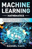 Machine Learning Mathematics Study Deep Learning Through Data Science How To Build Artificial Intelligence Through Concepts Of Statistics Algorithms Analysis And Data Mining English Edition