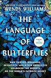 The Language Of Butterflies How Thieves Hoarders Scientists And Other Obsessives Unlocked The Secrets Of The Worlds Favorite Insect