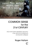 Common Sense For The 21st Century Only Nonviolent Rebellion Can Now Stop Climate Breakdown And Social Collapse English Edition