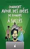 Comment Avoir Des Ides De Romans Succs Boostez Votre Crativit Et La Puissance De Vos Ides Pour Crire Des Romans Que Vos Lecteurs Ne Pourront Pas Lcher Crire Un Livre T 3