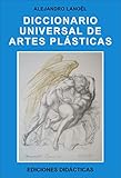 Diccionario Universal De Artes Plsticas Artes Visuales Y Decorativas Trminos Utilizados En La Historia Del Arte Y Su Relacin Con Otras Disciplinas Ediciones Didcticas N 1 Spanish Edition
