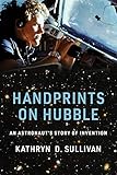 Handprints On Hubble An Astronauts Story Of Invention Lemelson Center Studies In Invention And Innovation Series English Edition