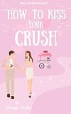 How To Kiss Your Crush