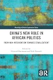 Chinas New Role In African Politics From Nonintervention Towards Stabilization Routledge Global Cooperation Series English Edition