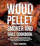 Wood Pellet Smoker And Grill Cookbook Ultimate Cookbook For Making Tasty Barbecue Complete Bbq Book For Smoking Meat Fish Game And Vegetables English Edition