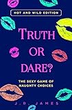 Truth Or Dare The Sexy Game Of Naughty Choices Hot And Wild Edition Hot And Sexy Games Book 1
