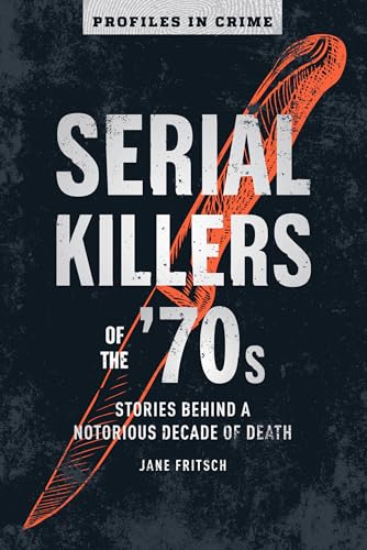 Serial Killers of the '70s: Stories Behind a Notorious Decade of Death book cover