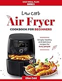 Air Fryer Low Carb Cookbook For Beginners Simple Healthy And Delicious Recipes For Busy People Easy Meal Plan 2 English Edition