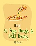 Hello 85 Pizza Dough Crust Recipes Best Pizza Dough Crust Cookbook Ever For Beginners Cauliflower Pizza Crust Recipe Gluten Free Italian Cookbook Cookbooks Book 1 English Edition