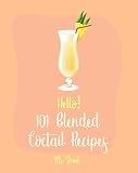 Hello 101 Blended Cocktail Recipes Best Blended Cocktail Cookbook Ever For Beginners Martini Recipe Tequila Recipes Mojito Recipes Margarita Cookbook Recipe Book Book 1 English Edition