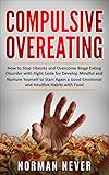 Compulsive Overeating How To Stop Obesity And Overcome Binge Eating Disorder With Right Code For Develop Mindful And Nurture Yourself To Start Again A Intuitive Habits With Food English Edition