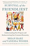 Survival Of The Friendliest Understanding Our Origins And Rediscovering Our Common Humanity