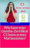 Wie Kann Man Goethezertifikat C1 Beim Ersten Mal Bestehen German Edition