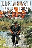 Our Vietnam Wars Vol 3 As Told By Still More Veterans Who Served