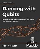Dancing With Qubits How Quantum Computing Works And How It Can Change The World
