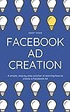 Creating Your First Facebook Ad As A Business Owner A Simplified Guide In What Can Be A Complex Task English Edition