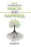 Tracing The Roots Of Health And Happiness English Edition