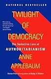 Twilight Of Democracy The Seductive Lure Of The Authoritarian State English Edition