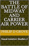 The Battle Of Midway And Carrier Air Power Naval Aviation Studies 2 Naval Aviation Series English Edition