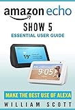 Amazon Echo Show 5 Essential User Guide Stepbystep Instructions To Enrich Your Smart Life Amazon Echo Devices Book 3