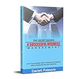 The Secret Behind A Successful Business Management Learn The Leadership Skills To Maximize Your Potential While Transforming Your Team Effectively English Edition