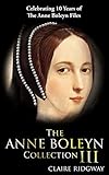 The Anne Boleyn Collection Iii Celebrating 10 Years Of The Anne Boleyn Files English Edition