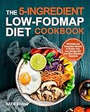 The 5ingredient Lowfodmap Diet Cookbook Affordable And Delectable Recipes To Soothe Your Gut Manage Ibs And Other Digestive Disorders