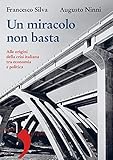 Un Miracolo Non Basta Alle Origini Della Crisi Italiana Tra Economia E Politica Italian Edition