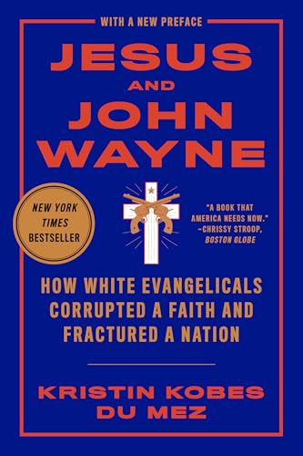 Jesus and John Wayne: How White Evangelicals Corrupted a Faith and Fractured a Nation