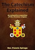 The Catechism Explained An Exhaustive Exposition Of The Christian Religion Linked To The Bible