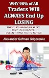 Why You Always Lose Trading Forex The Dirty Secret That Your Trading Broker Doesnt Want You To Know English Edition