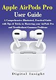 Airpods Pro User Guide The Complete Illustrated Practical Guide With Tips Tricks To Maximizing The Airpods Pro And Troubleshoot Common Problems English Edition