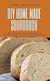 Diy Homemade Sourdough Detectable Do It Yourself Sourdough Recipes For Breakfast Lunch And Dinner English Edition