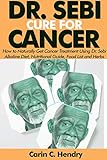 Dr Sebi Cure For Cancer How To Naturally Get Cancer Treatment Using Dr Sebi Alkaline Diet Nutritional Guide Food List And Herbs English Edition