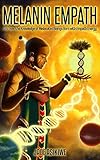 The Melanin Empath Discover The Knowledge Of Melanated Beings Born With Empath Energy