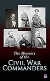 The Memoirs Of The Civil War Commanders First Hand Accounts From The Key Personalities Of The Civil War Abraham Lincoln Ulysses Grant William Sherman Davis Raphael Semmes English Edition
