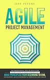 Agile Project Management The Professional Stepbystep Guide For Beginners To Deeply Understand Agile Principles From Beginning To End Developing Agile Leadership And Improving Soft Skills