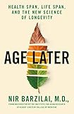 Age Later Health Span Life Span And The New Science Of Longevity