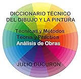 Diccionario Tcnico Del Dibujo Y La Pintura Tcnicas Y Mtodos Teora Y Prctica Anlisis De Obras