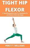 Tight Hip Flexor A Visual Manual On How To Completely Fix And Reduce Pains Like Magic English Edition
