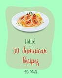Hello 50 Jamaican Recipes Best Jamaican Cookbook Ever For Beginners Jerk Chicken Cookbook Pork Tenderloin Recipe Caribbean Vegetarian Cookbook Pork Powder Recipes Book 1 English Edition