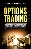 Options Trading The Complete Guide For Beginners With The Best Tactics And Trading Strategies For Investing In Stock Futures And Binary Options With Proven Strategies English Edition