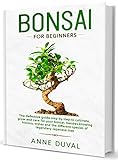 Bonsai For Beginners A Complete Bonsai Guide For Beginners To Cultivate Grow And Take Care Of Your Legendary Japanese Tree
