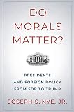 Do Morals Matter Presidents And Foreign Policy From Fdr To Trump English Edition