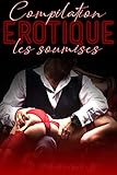 Les Soumises Compilation Rotique 5 Histoires Et Romans Adultes