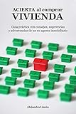 Acierta Al Comprar Vivienda Gua Prctica Con Consejos Sugerencias Y Advertencias De Un Exagente Inmobiliario Spanish Edition