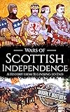 Wars Of Scottish Independence A History From Beginning To End Scottish History Book 2 English Edition