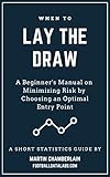 When To Lay The Draw A Beginners Manual On Minimizing Risk By Choosing An Optimal Entry Point A Short Statistics Guide English Edition