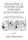 Dvelopper Le Pouvoir Dagir Pour Une Action Fficace Volume 1 Une Nouvelle Approche De Changer Les Choses Au Quotidien
